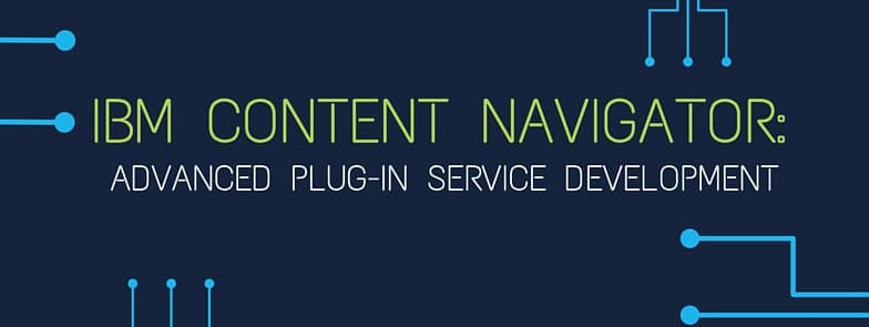 IBM Content Navigator: Advanced Plug-in Service Development