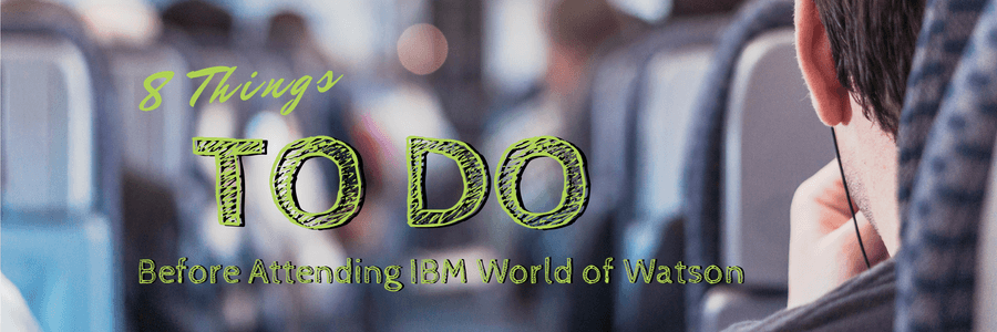 8 Things to Do Before Attending IBM World of Watson