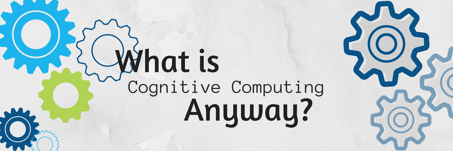What is Cognitive Computing Anyway?