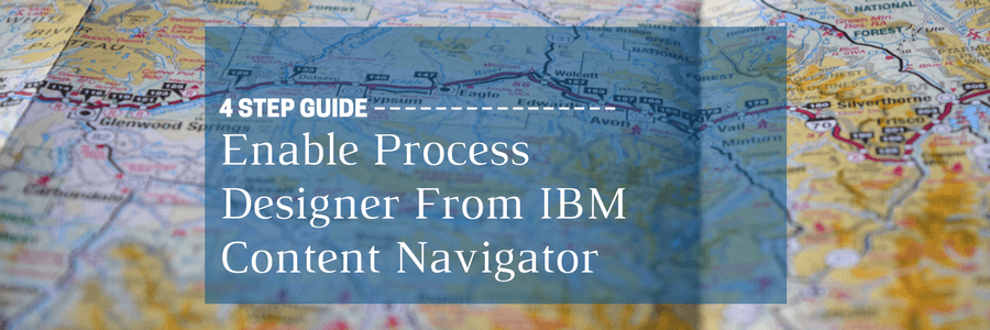 Four-Step Guide to Enable Process Designer From IBM Content Navigator