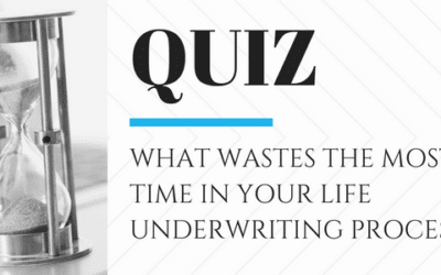 QUIZ: What Wastes the Most Time in Your Life Underwriting Process?