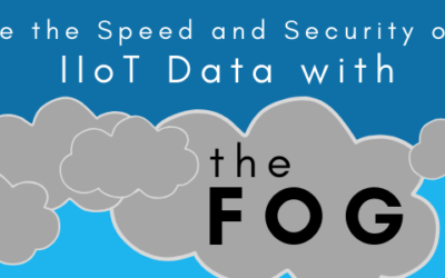 Increase the Speed and Security of Your IIoT Data with “The Fog”