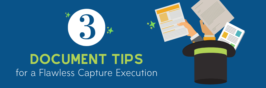 Document Capture: 3 Preparation Tips for a Flawless Execution