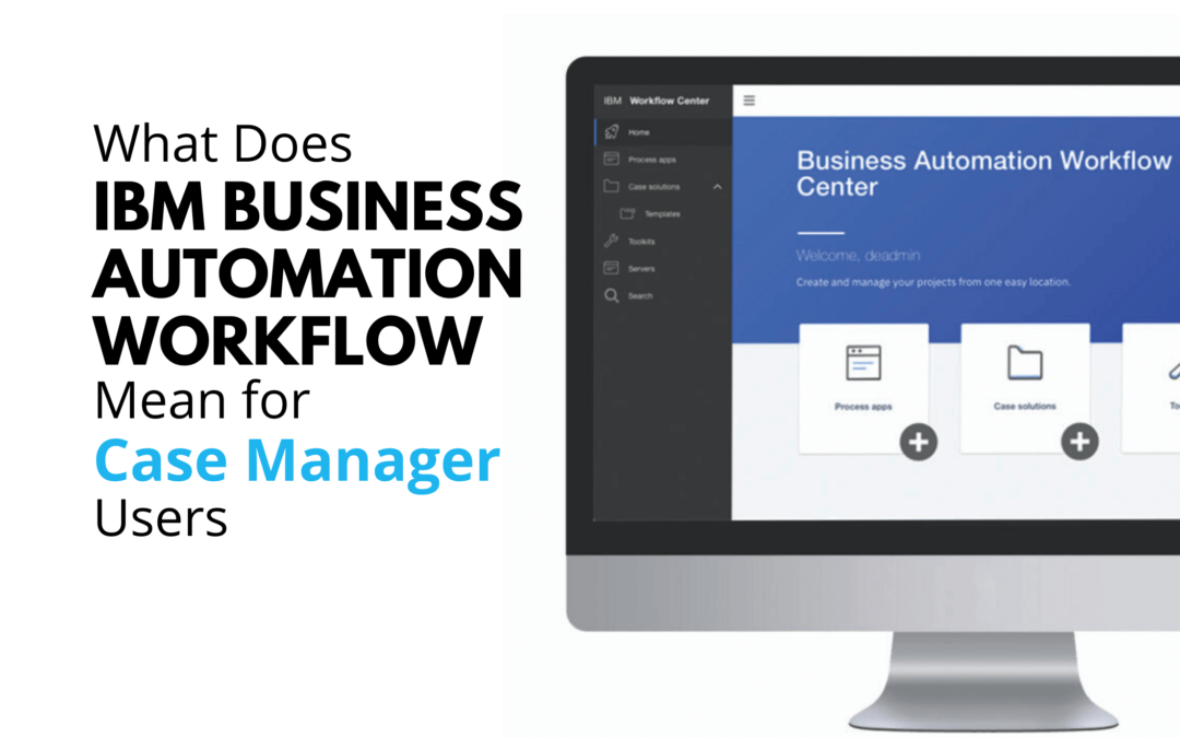What Does IBM Business Automation Workflow (BAW) Mean for Case Manager Users
