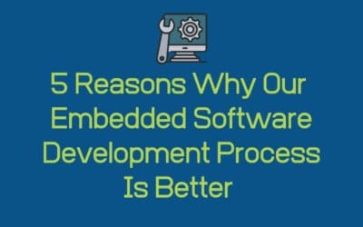 5 Reasons Why Our Embedded Software Development Process is Better