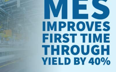 Manufacturing Execution System (MES) Improves First Time Through Yield by 40%